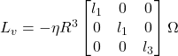 L_v = -\eta R^3 \begin{bmatrix} l_1 & 0 & 0 \\ 0 & l_1 & 0 \\ 0 & 0 & l_3 \end{bmatrix} \Omega