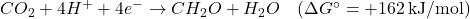 CO_2 + 4H^+ + 4e^- \rightarrow CH_2O + H_2O \quad (\Delta G^\circ = +162 \, \text{kJ/mol})