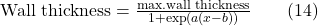 \text{Wall thickness} = \frac{\text{max.wall thickness}}{1 + \exp(a(x - b))} \qquad{(14)}