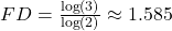 FD = \frac{\log(3)}{\log(2)} \approx 1.585