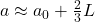 a \approx a_0 + \frac{2}{3} L