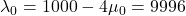 \lambda_0 = 1000 - 4\mu_0 = 9996