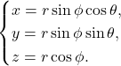 \begin{equation*} \begin{cases} x = r \sin \phi \cos \theta, \\ y = r \sin \phi \sin \theta, \\ z = r \cos \phi. \end{cases} \end{equation*}