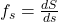 f_s = \frac{dS}{ds}