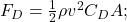 F_D = \frac{1}{2} \rho v^2 C_D A ;