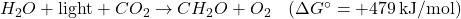 H_2O + \text{light} + CO_2 \rightarrow CH_2O + O_2 \quad (\Delta G^\circ = +479 \, \text{kJ/mol})