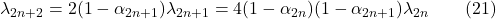 \lambda_{2n+2} = 2(1 - \alpha_{2n+1}) \lambda_{2n+1} = 4(1 - \alpha_{2n})(1 - \alpha_{2n+1}) \lambda_{2n} \qquad (21)