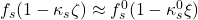 f_s (1 - \kappa_s \zeta) \approx f_s^0 (1 - \kappa_s^0 \xi)