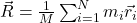 \vec{R} = \frac{1}{M} \sum_{i=1}^{N} m_i \vec{r}_i