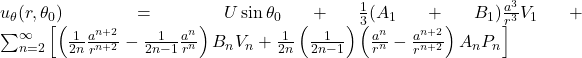 u_{\theta} (r,\theta_0) = U \sin\theta_0 + \frac{1}{3}(A_1+B_1)\frac{a^3}{r^3} V_1 + \sum_{n=2}^{\infty} \left[ \left( \frac{1}{2n} \frac{a^{n+2}}{r^{n+2}} - \frac{1}{2n - 1}\frac{a^n}{r^n} \right) B_n V_n + \frac{1}{2n}\left(\frac{1}{2n - 1}\right)\left(\frac{a^n}{r^n} -\frac{a^{n+2}}{r^{n+2}} \right) A_n P_n \right]