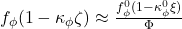 f_{\phi} (1 - \kappa_{\phi} \zeta) \approx \frac{f_{\phi}^0 (1 - \kappa_{\phi}^0 \xi)}{\Phi}