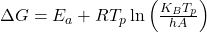 \Delta G = E_a + R T_p \ln \left( \frac{K_B T_p}{hA} \right)